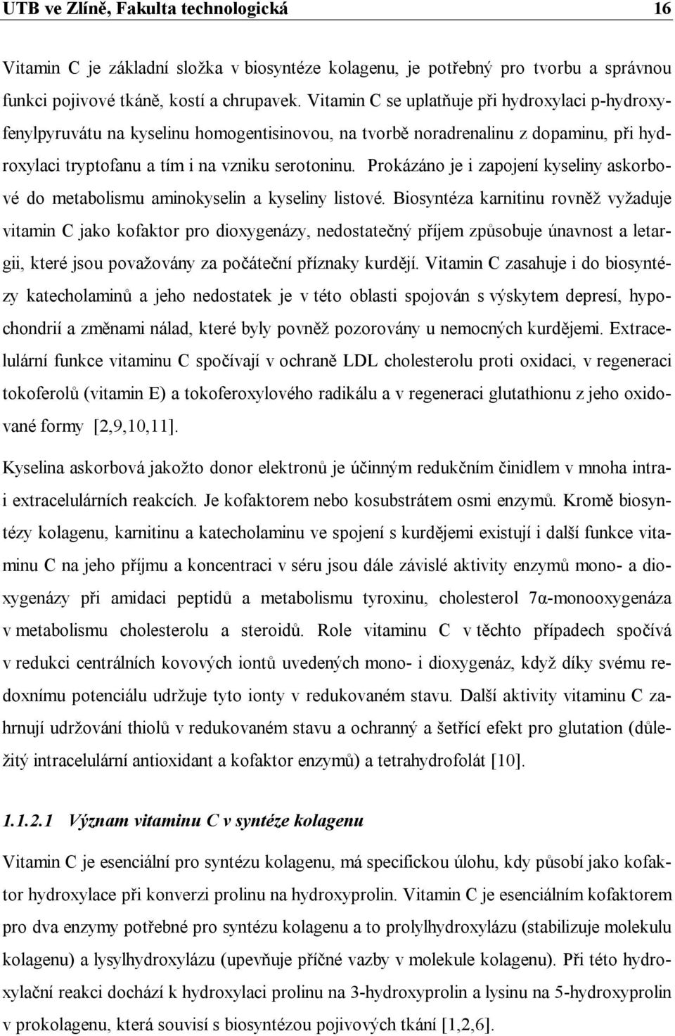 Prokázáno je i zapojení kyseliny askorbové do metabolismu aminokyselin a kyseliny listové.