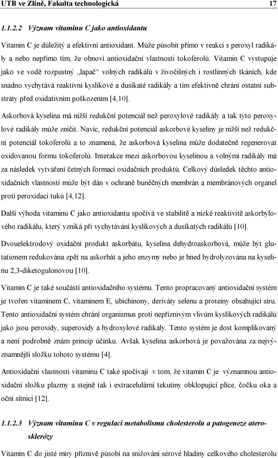 Vitamin C vystupuje jako ve vodě rozpustný lapač volných radikálů v živočišných i rostlinných tkáních, kde snadno vychytává reaktivní kyslíkové a dusíkaté radikály a tím efektivně chrání ostatní