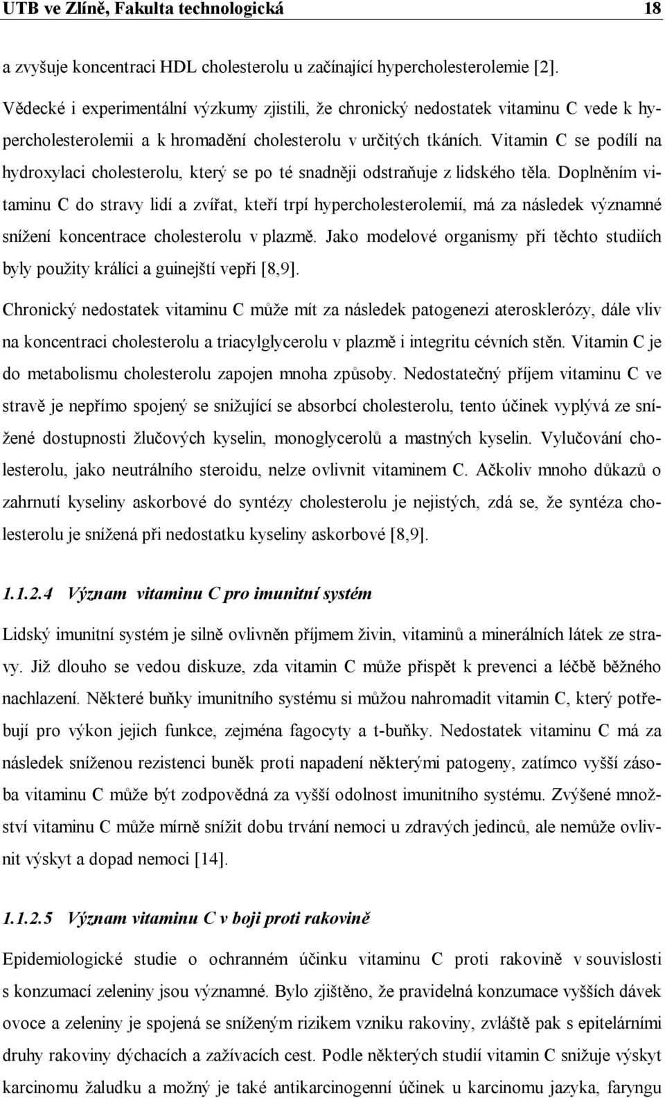 Vitamin C se podílí na hydroxylaci cholesterolu, který se po té snadněji odstraňuje z lidského těla.