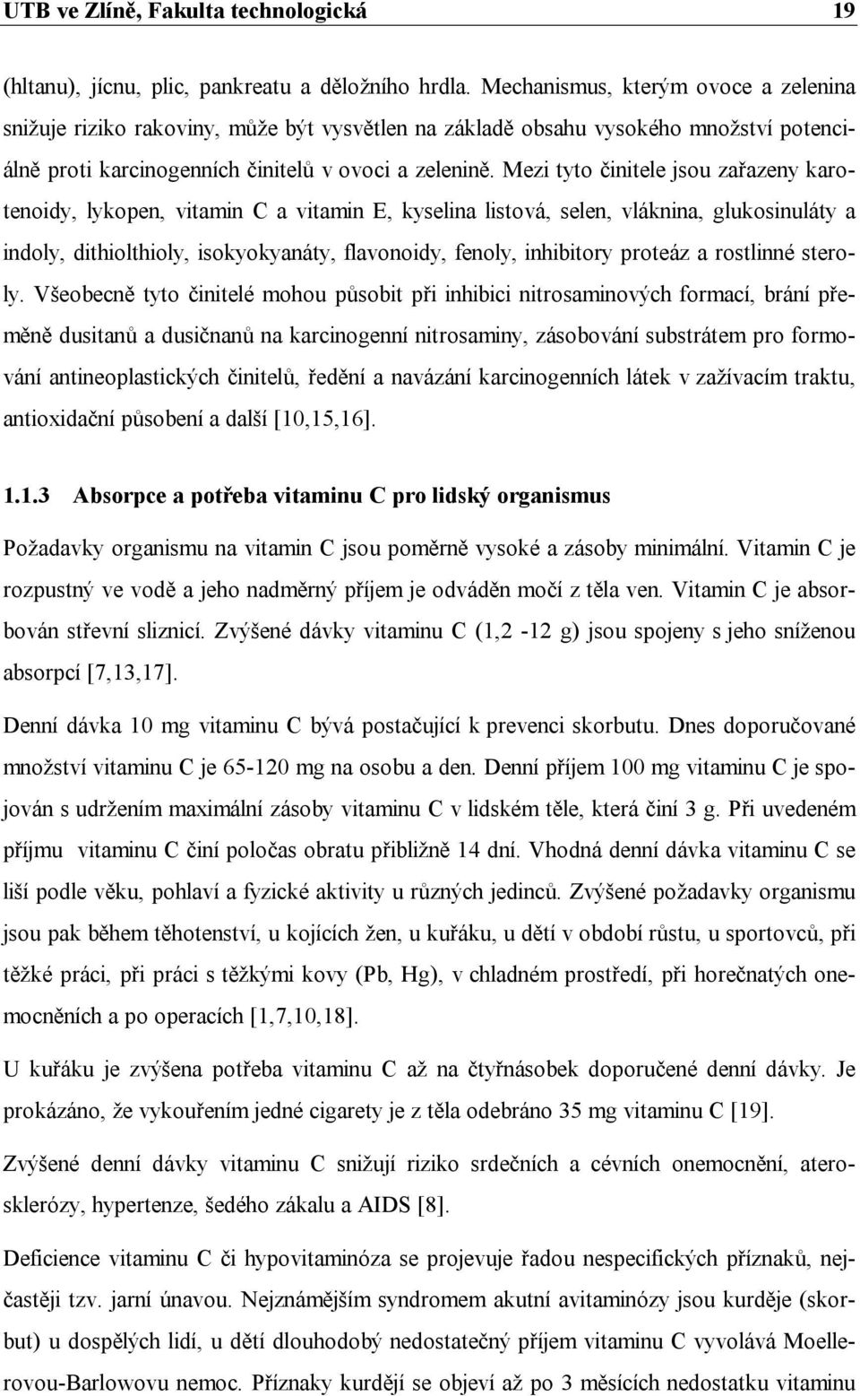 Mezi tyto činitele jsou zařazeny karotenoidy, lykopen, vitamin C a vitamin E, kyselina listová, selen, vláknina, glukosinuláty a indoly, dithiolthioly, isokyokyanáty, flavonoidy, fenoly, inhibitory