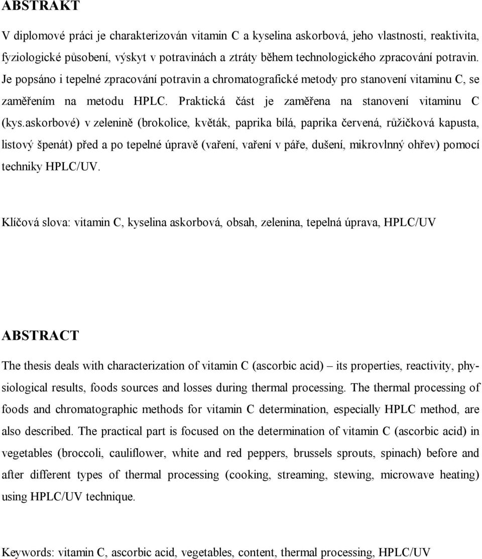askorbové) v zelenině (brokolice, květák, paprika bílá, paprika červená, růžičková kapusta, listový špenát) před a po tepelné úpravě (vaření, vaření v páře, dušení, mikrovlnný ohřev) pomocí techniky