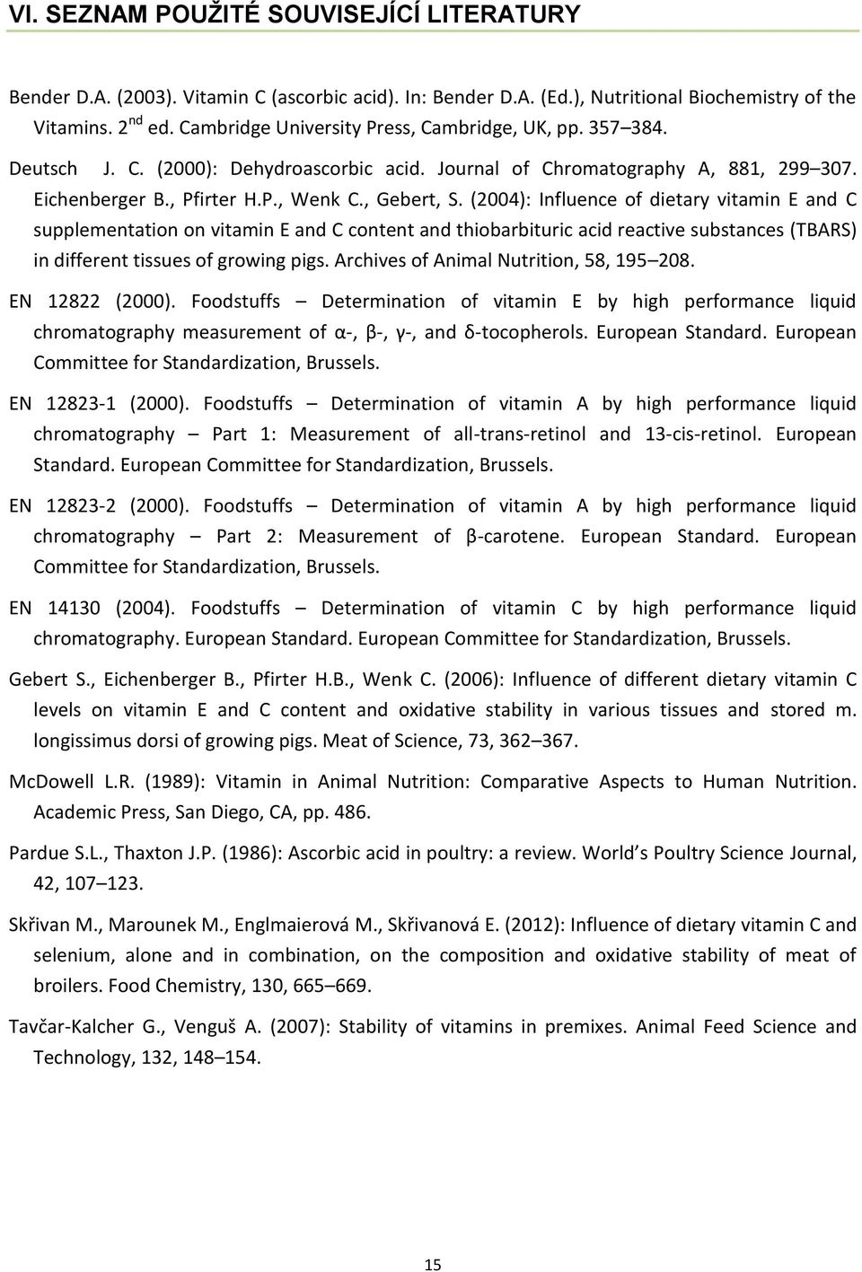 (2004): Influence of dietary vitamin E and C supplementation on vitamin E and C content and thiobarbituric acid reactive substances (TBARS) in different tissues of growing pigs.