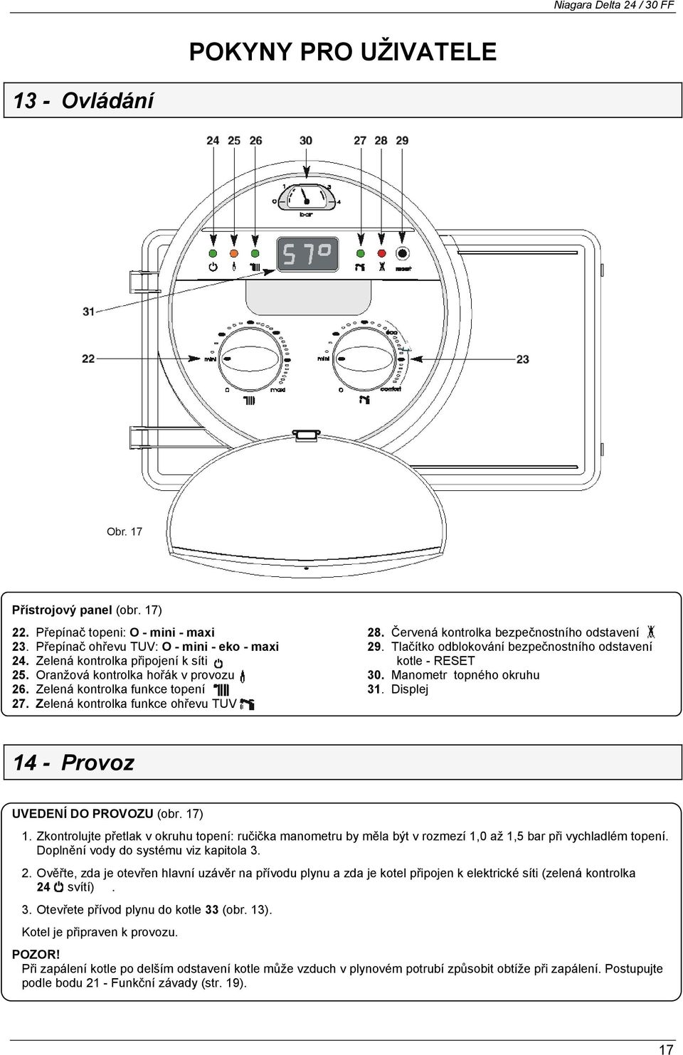 Manometr topného okruhu 26. Zelená kontrolka funkce topení 31. Displej 27. Zelená kontrolka funkce ohřevu TUV 14 - Provoz UVEDENÍ DO PROVOZU (obr. 17) 1.