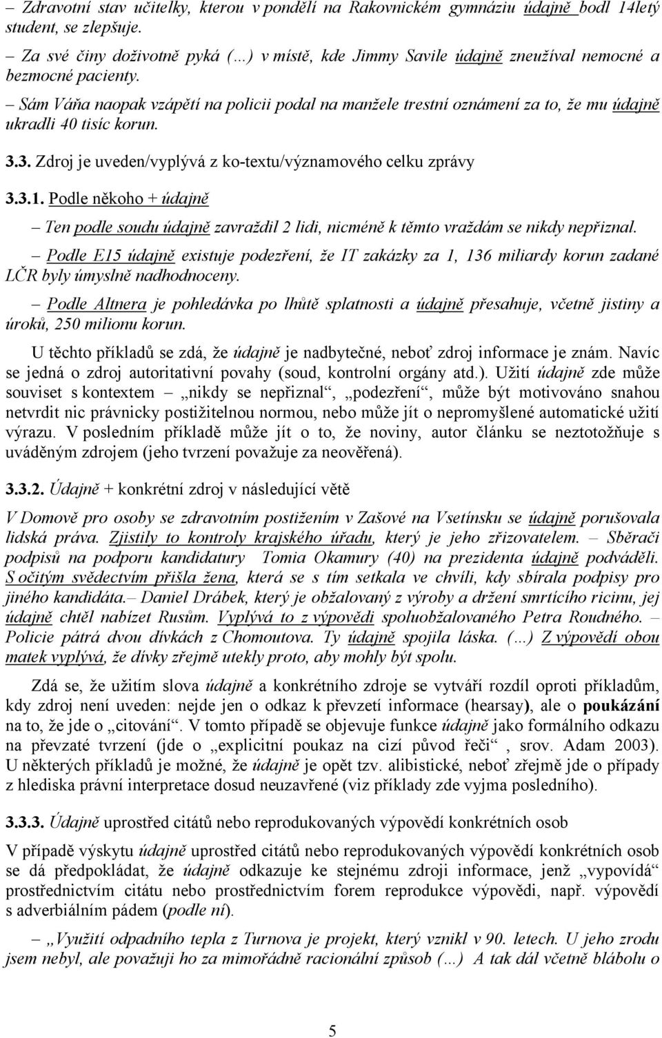 Sám Váňa naopak vzápětí na policii podal na manžele trestní oznámení za to, že mu údajně ukradli 40 tisíc korun. 3.3. Zdroj je uveden/vyplývá z ko-textu/významového celku zprávy 3.3.1.