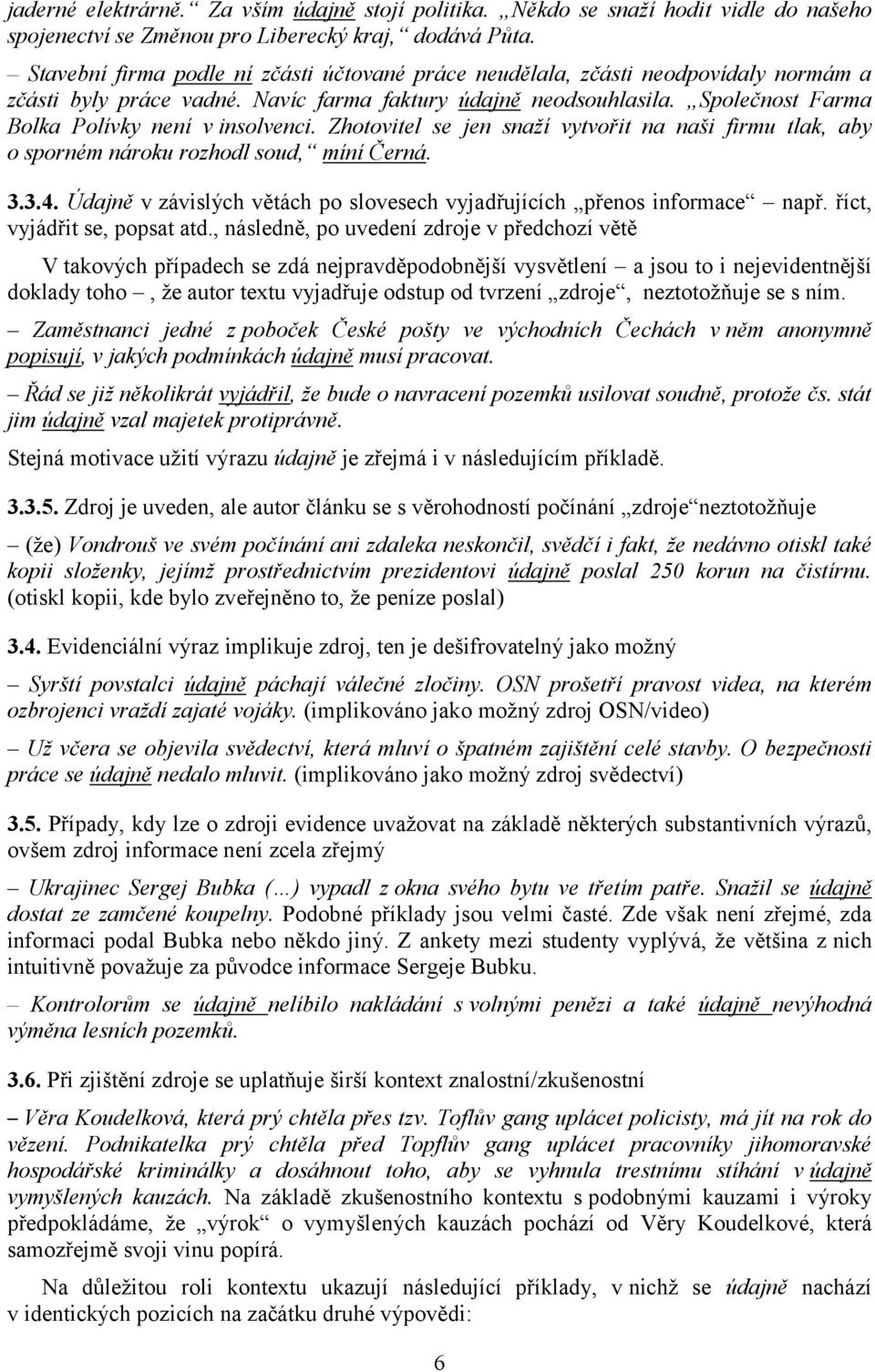 Společnost Farma Bolka Polívky není v insolvenci. Zhotovitel se jen snaží vytvořit na naši firmu tlak, aby o sporném nároku rozhodl soud, míní Černá. 3.3.4.