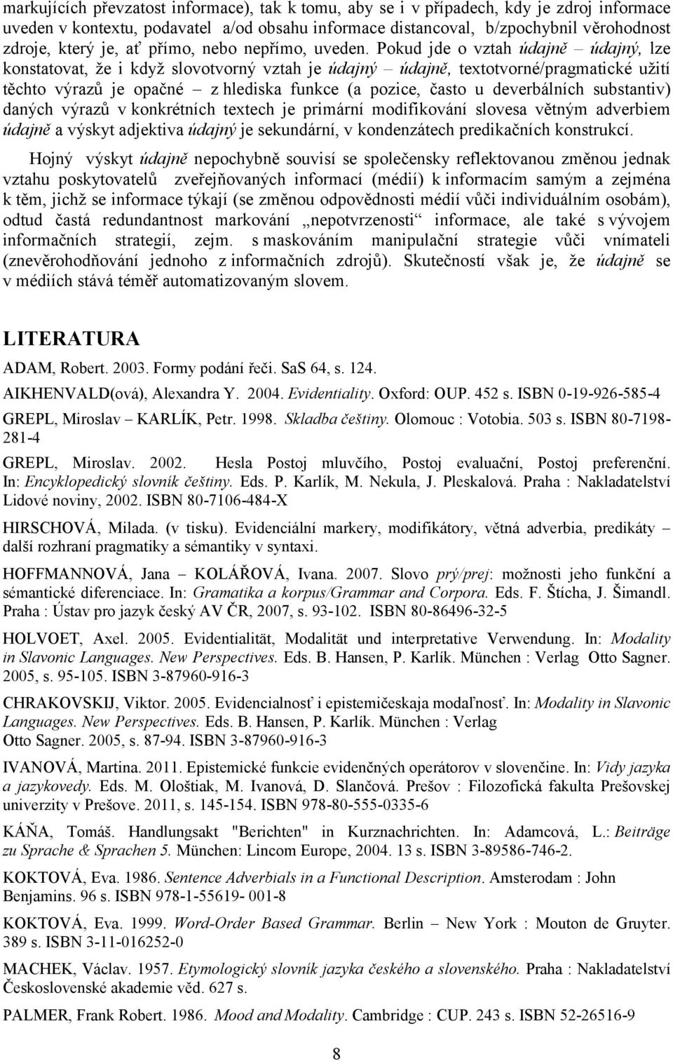 Pokud jde o vztah údajně údajný, lze konstatovat, že i když slovotvorný vztah je údajný údajně, textotvorné/pragmatické užití těchto výrazů je opačné z hlediska funkce (a pozice, často u deverbálních