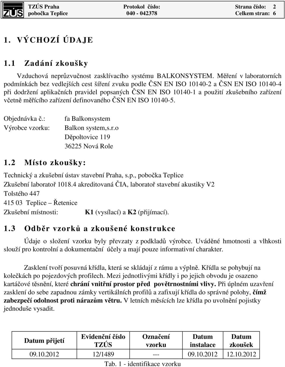 zařízení včetně měřícího zařízení definovaného ČSN EN ISO 10140-5. Objednávka č.: Výrobce vzorku: fa Balkonsystem Balkon system,s.r.o Děpoltovice 119 36225 Nová Role 1.