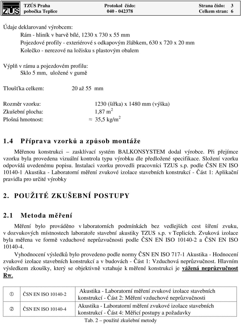 2 Plošná hmotnost: 35,5 kg/m 2 1.4 Příprava vzorků a způsob montáže Měřenou konstrukci zasklívací systém BALKONSYSTEM dodal výrobce.