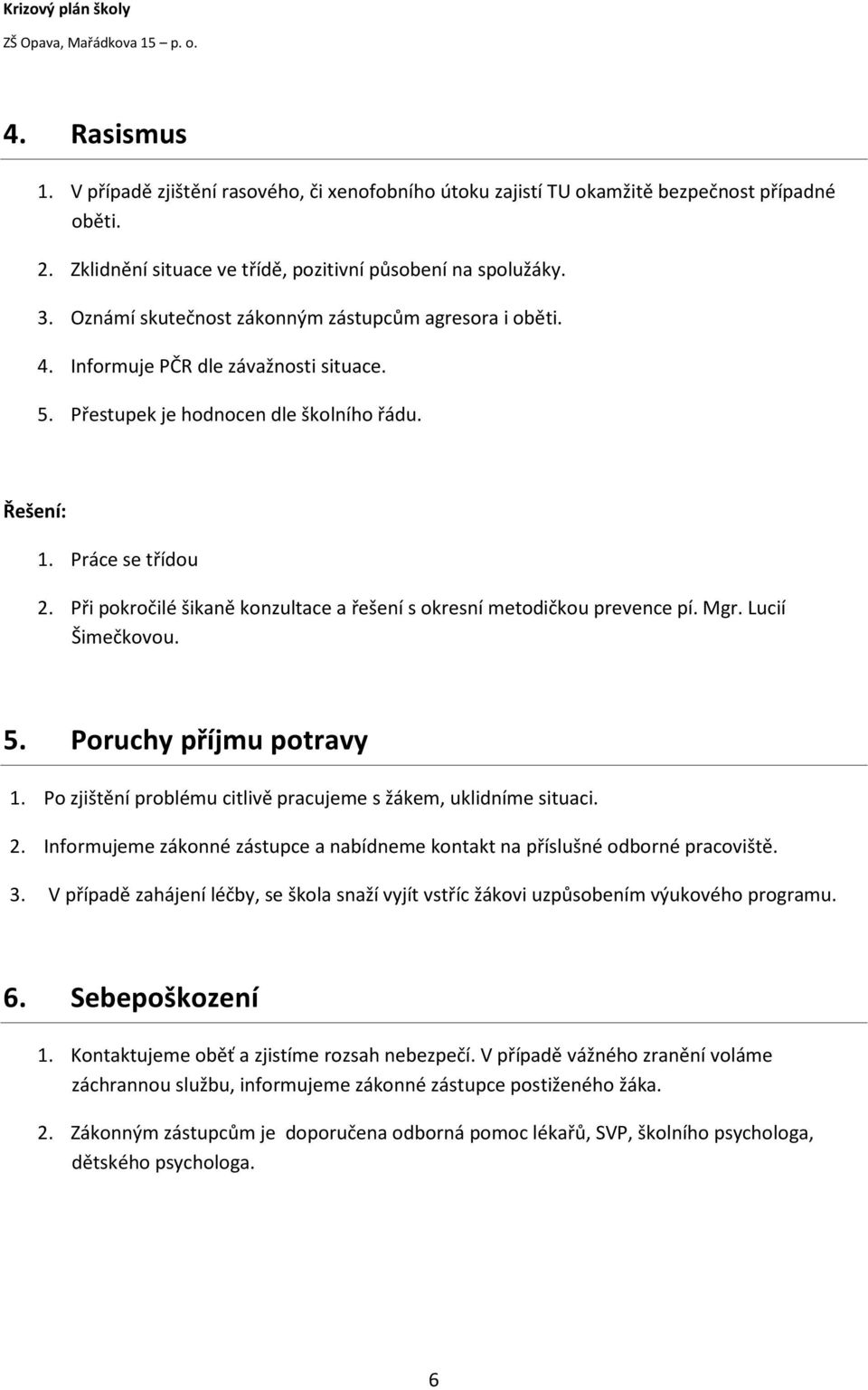 Při pokročilé šikaně konzultace a řešení s okresní metodičkou prevence pí. Mgr. Lucií Šimečkovou. 5. Poruchy příjmu potravy 1. Po zjištění problému citlivě pracujeme s žákem, uklidníme situaci. 2.