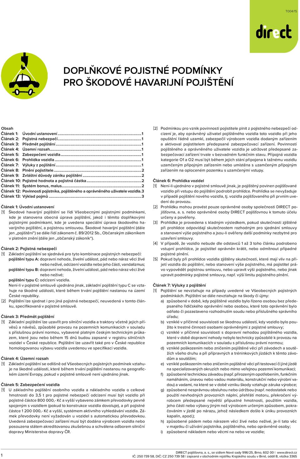 ..2 Článek 10: Pojistné hodnota a pojistná částka...2 Článek 11: Systém bonus, malus...2 Článek 12: Povinnosti pojistníka, pojištěného a oprávněného uživatele vozidla..3 Článek 13: Výklad pojmů.
