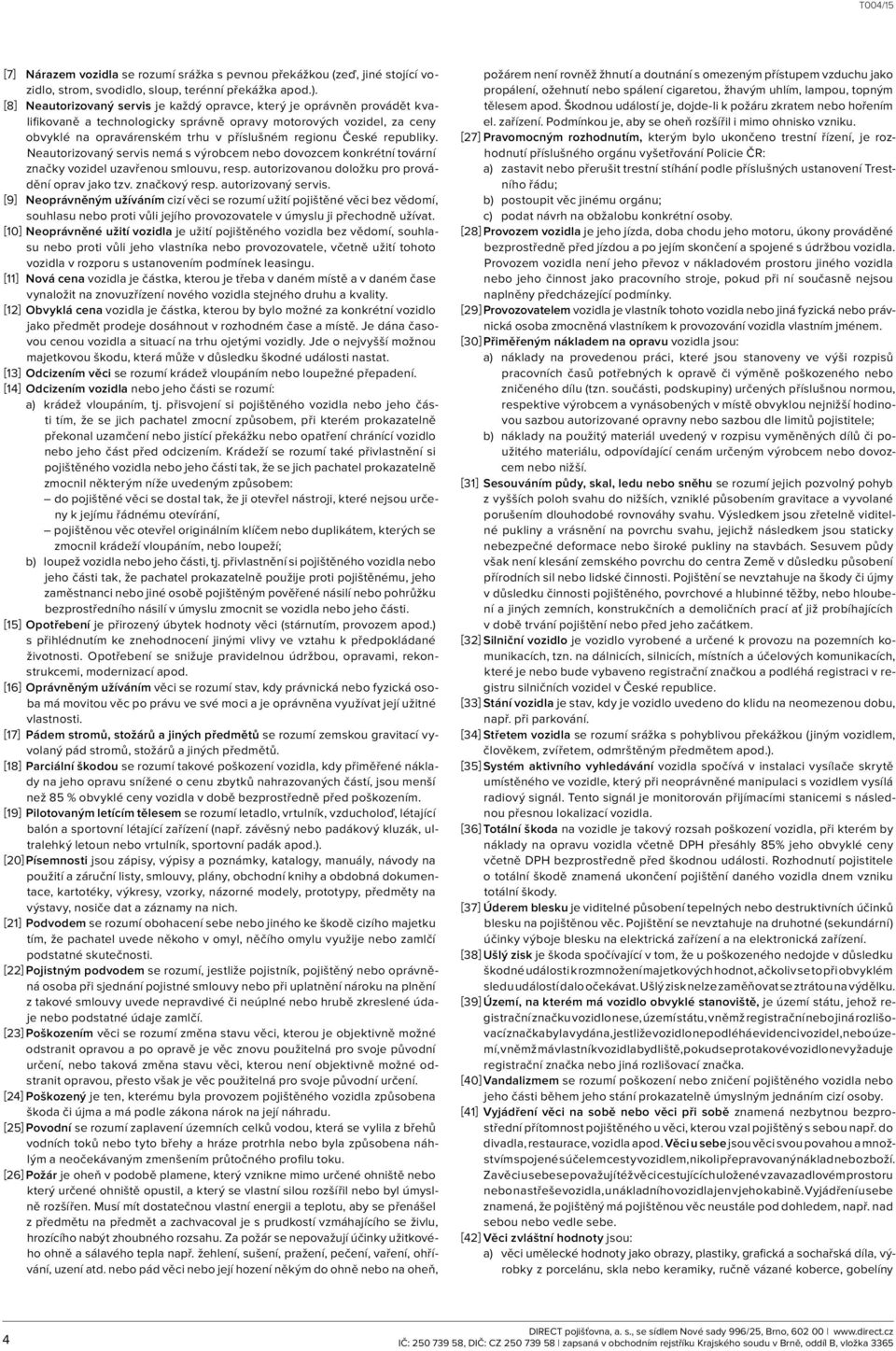 České republiky. Neautorizovaný servis nemá s výrobcem nebo dovozcem konkrétní tovární značky vozidel uzavřenou smlouvu, resp. autorizovanou doložku pro provádění oprav jako tzv. značkový resp.