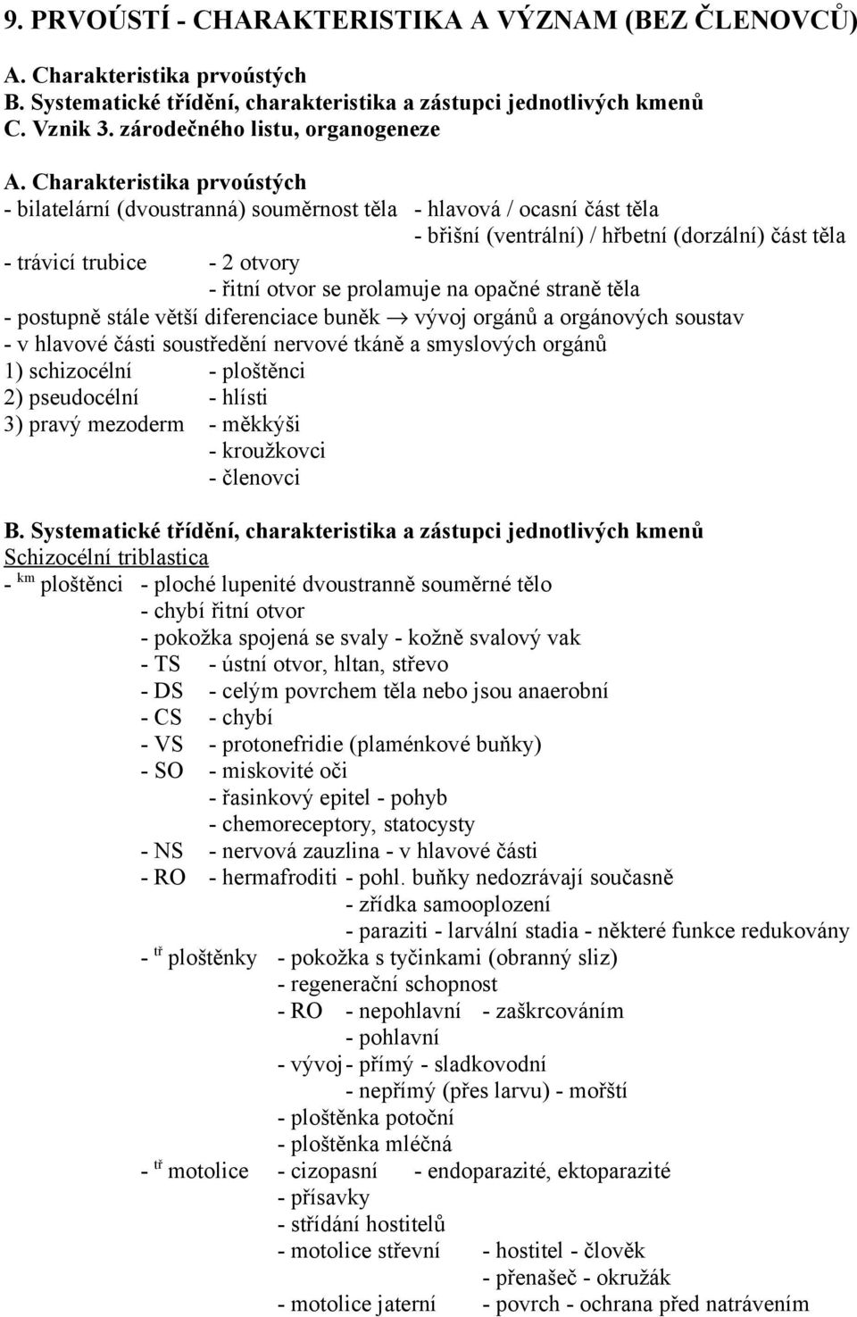 Charakteristika prvoústých - bilatelární (dvoustranná) souměrnost těla - hlavová / ocasní část těla - břišní (ventrální) / hřbetní (dorzální) část těla - trávicí trubice - 2 otvory - řitní otvor se