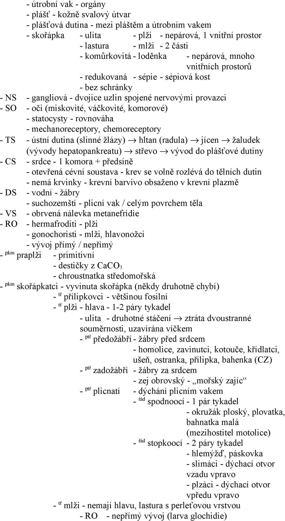 komorové) - statocysty - rovnováha - mechanoreceptory, chemoreceptory - TS - ústní dutina (slinné žlázy) hltan (radula) jícen žaludek (vývody hepatopankreatu) střevo vývod do plášťové dutiny - CS -