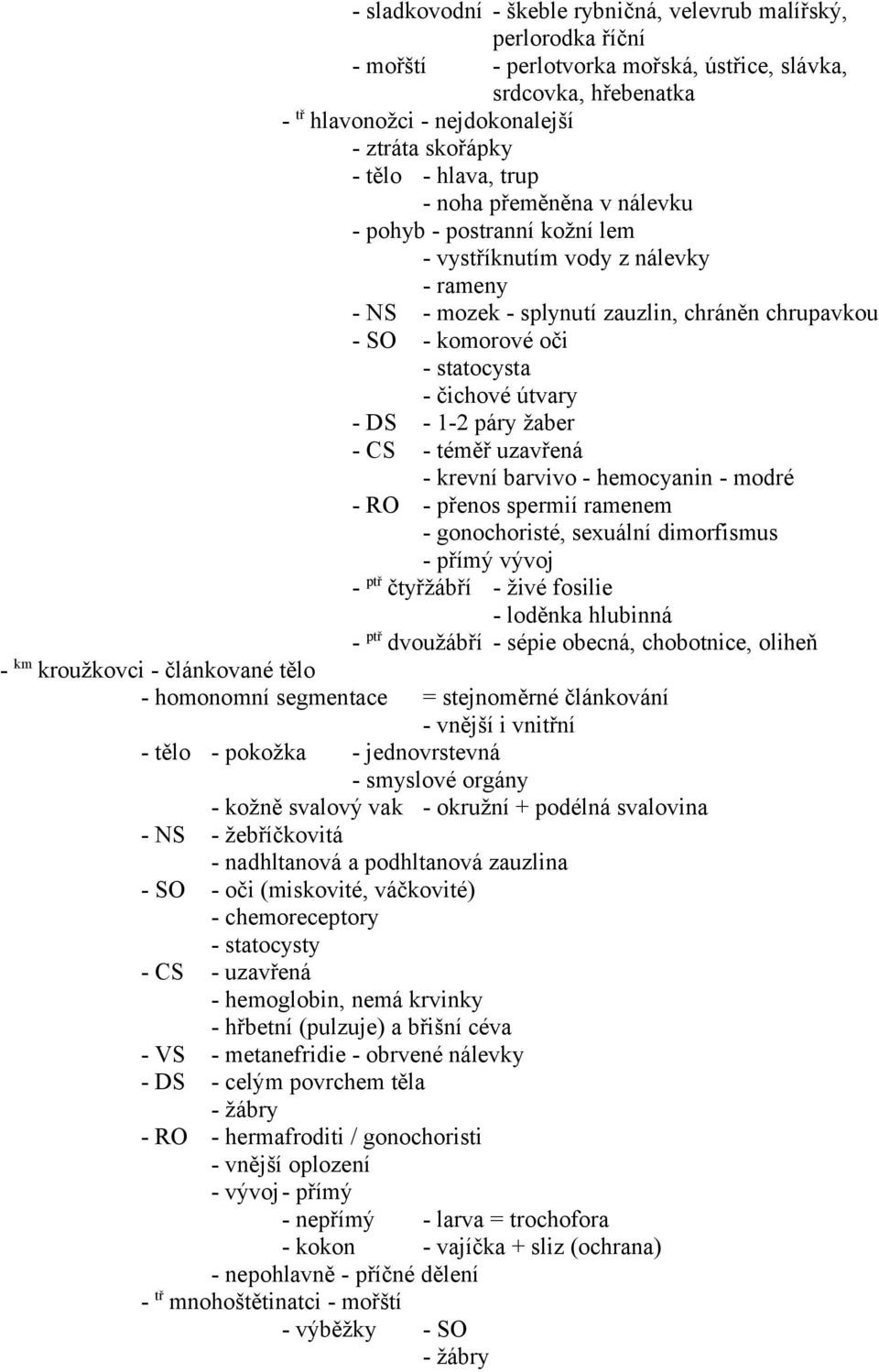 čichové útvary - DS - 1-2 páry žaber - CS - téměř uzavřená - krevní barvivo - hemocyanin - modré - RO - přenos spermií ramenem - gonochoristé, sexuální dimorfismus - přímý vývoj - ptř čtyřžábří -