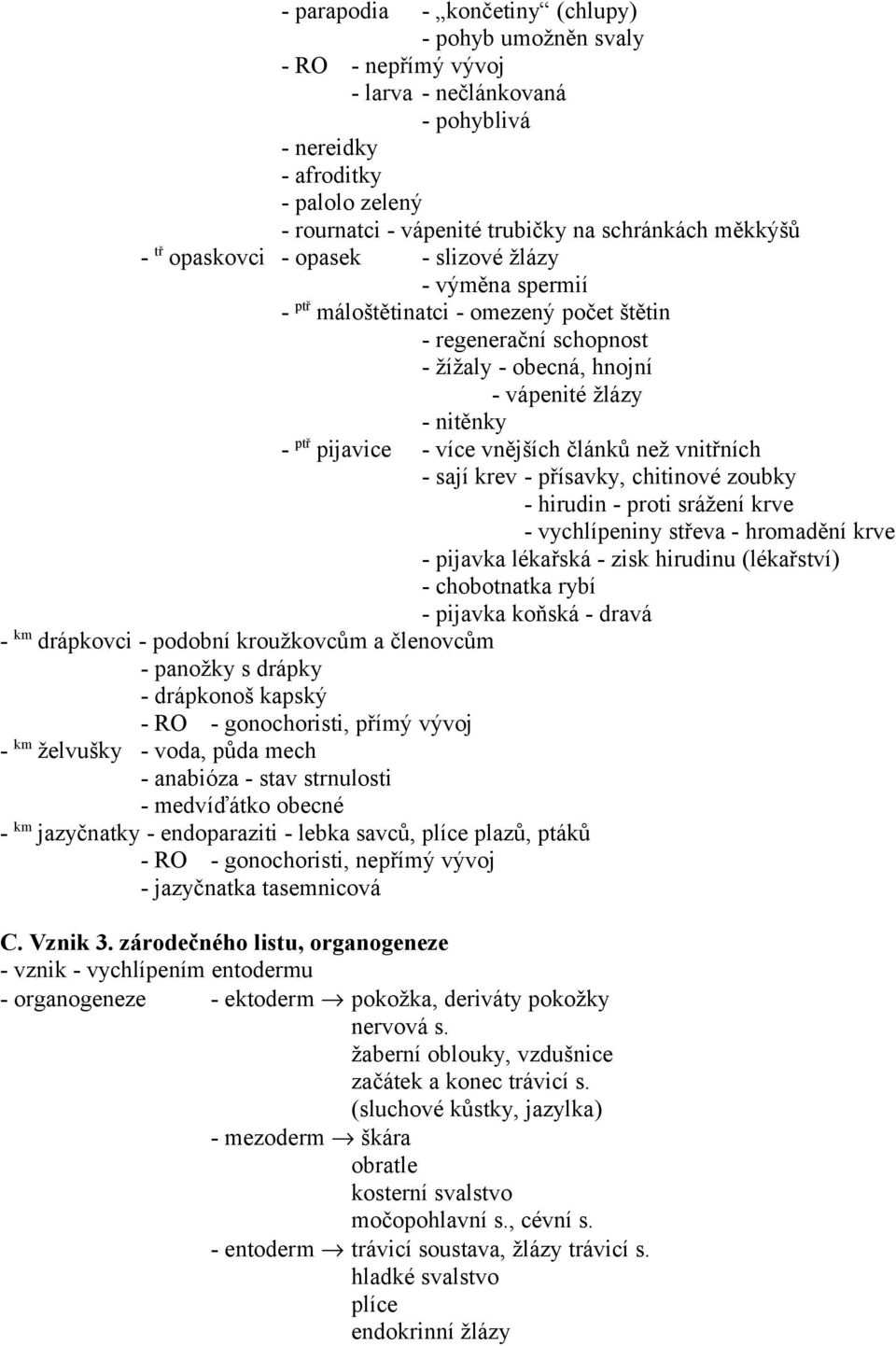 pijavice - více vnějších článků než vnitřních - sají krev - přísavky, chitinové zoubky - hirudin - proti srážení krve - vychlípeniny střeva - hromadění krve - pijavka lékařská - zisk hirudinu