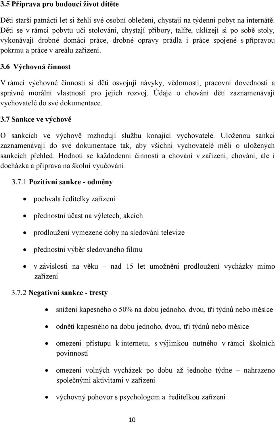 zařízení. 3.6 Výchovná činnost V rámci výchovné činnosti si děti osvojují návyky, vědomosti, pracovní dovednosti a správné morální vlastnosti pro jejich rozvoj.