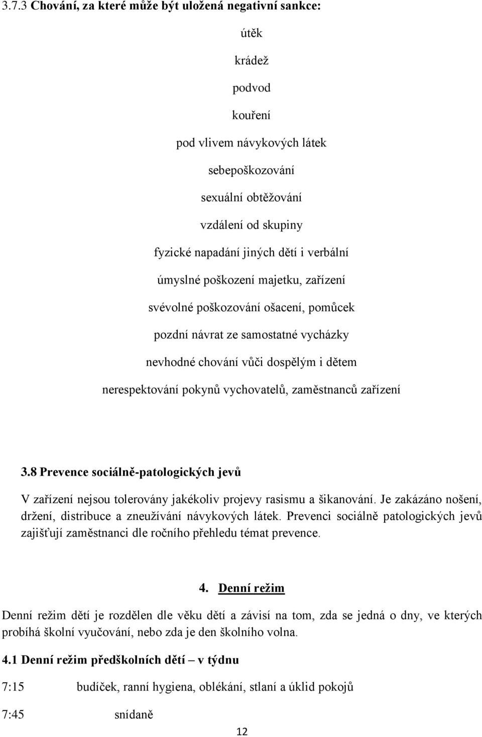 zaměstnanců zařízení 3.8 Prevence sociálně-patologických jevů V zařízení nejsou tolerovány jakékoliv projevy rasismu a šikanování. Je zakázáno nošení, držení, distribuce a zneužívání návykových látek.