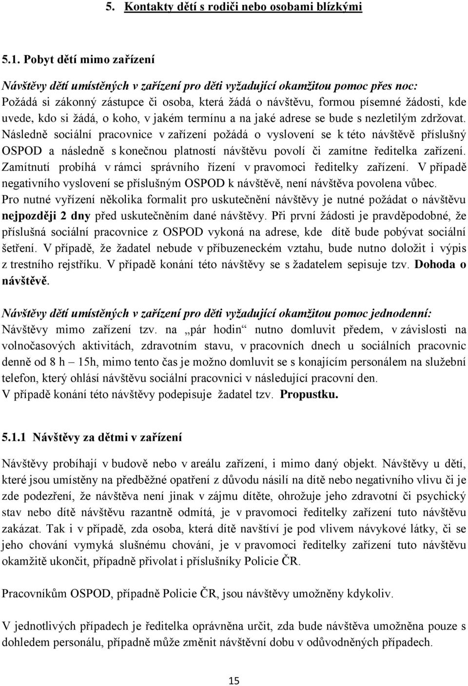 uvede, kdo si žádá, o koho, v jakém termínu a na jaké adrese se bude s nezletilým zdržovat.