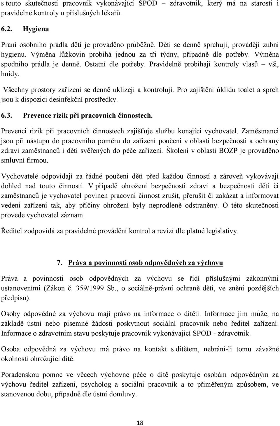 Pravidelně probíhají kontroly vlasů vši, hnidy. Všechny prostory zařízení se denně uklízejí a kontrolují. Pro zajištění úklidu toalet a sprch jsou k dispozici desinfekční prostředky. 6.3.