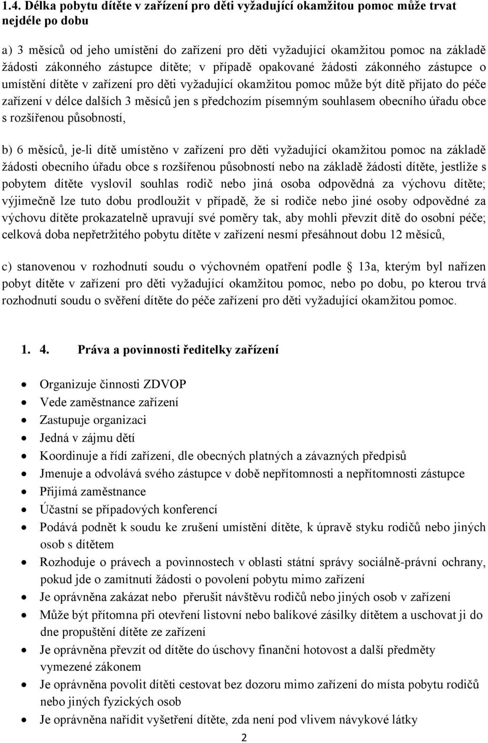 měsíců jen s předchozím písemným souhlasem obecního úřadu obce s rozšířenou působností, b) 6 měsíců, je-li dítě umístěno v zařízení pro děti vyžadující okamžitou pomoc na základě žádosti obecního