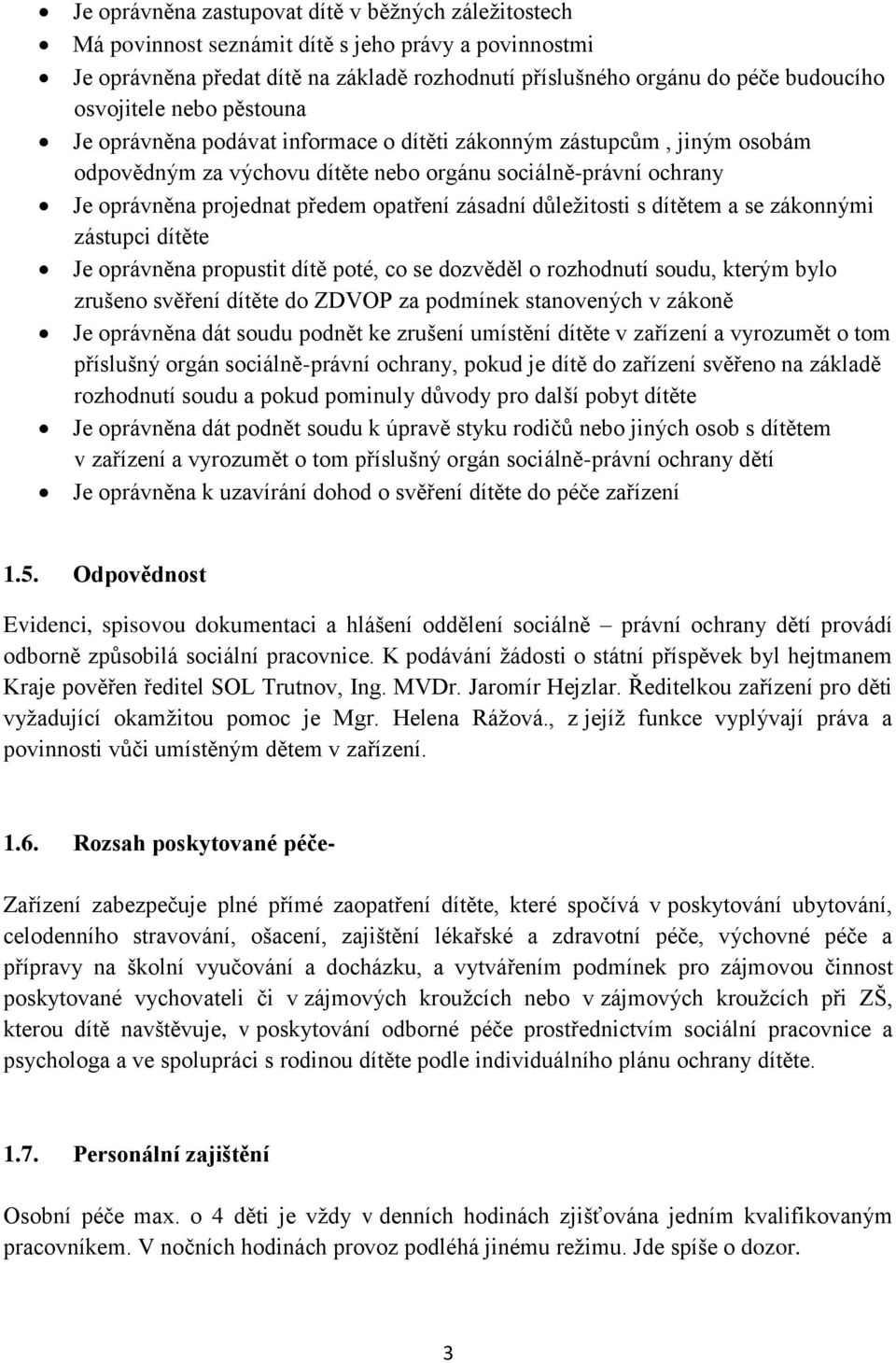 opatření zásadní důležitosti s dítětem a se zákonnými zástupci dítěte Je oprávněna propustit dítě poté, co se dozvěděl o rozhodnutí soudu, kterým bylo zrušeno svěření dítěte do ZDVOP za podmínek