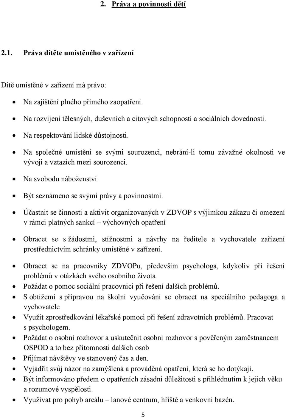 Na společné umístění se svými sourozenci, nebrání-li tomu závažné okolnosti ve vývoji a vztazích mezi sourozenci. Na svobodu náboženství. Být seznámeno se svými právy a povinnostmi.