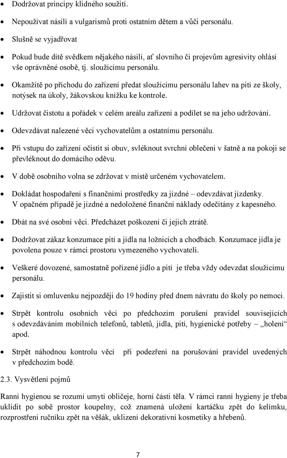 Okamžitě po příchodu do zařízení předat sloužícímu personálu lahev na pití ze školy, notýsek na úkoly, žákovskou knížku ke kontrole.