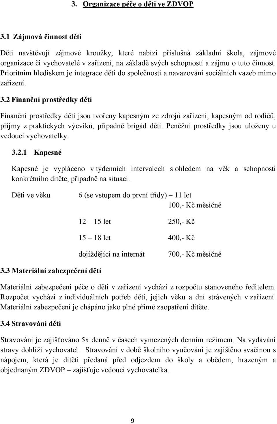 Prioritním hlediskem je integrace dětí do společnosti a navazování sociálních vazeb mimo zařízení. 3.