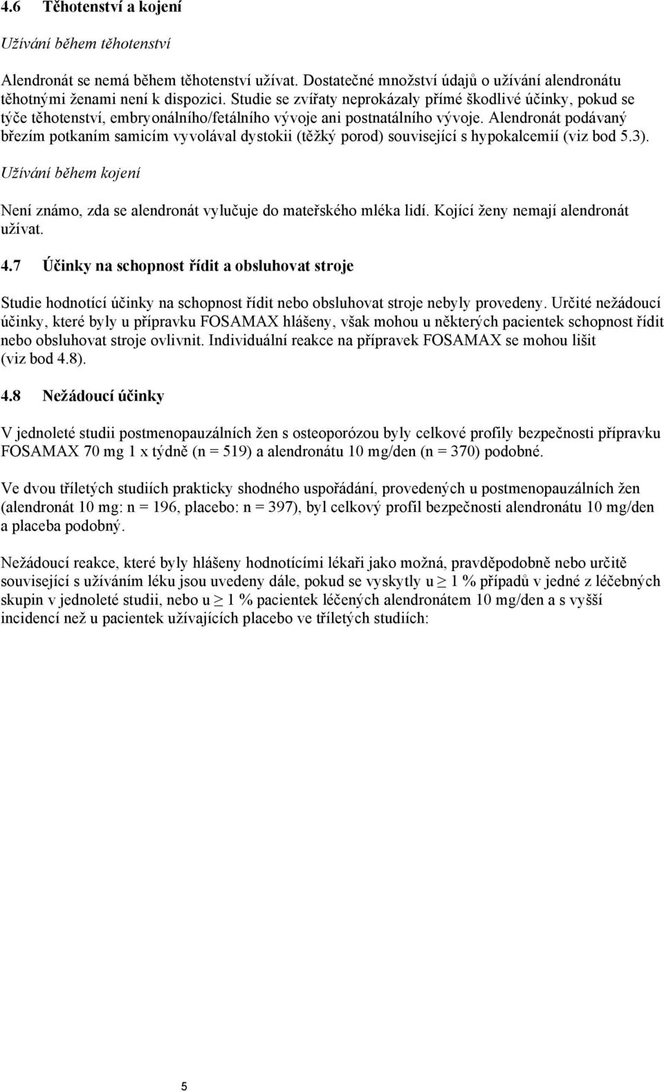 Alendronát podávaný březím potkaním samicím vyvolával dystokii (těžký porod) související s hypokalcemií (viz bod 5.3).