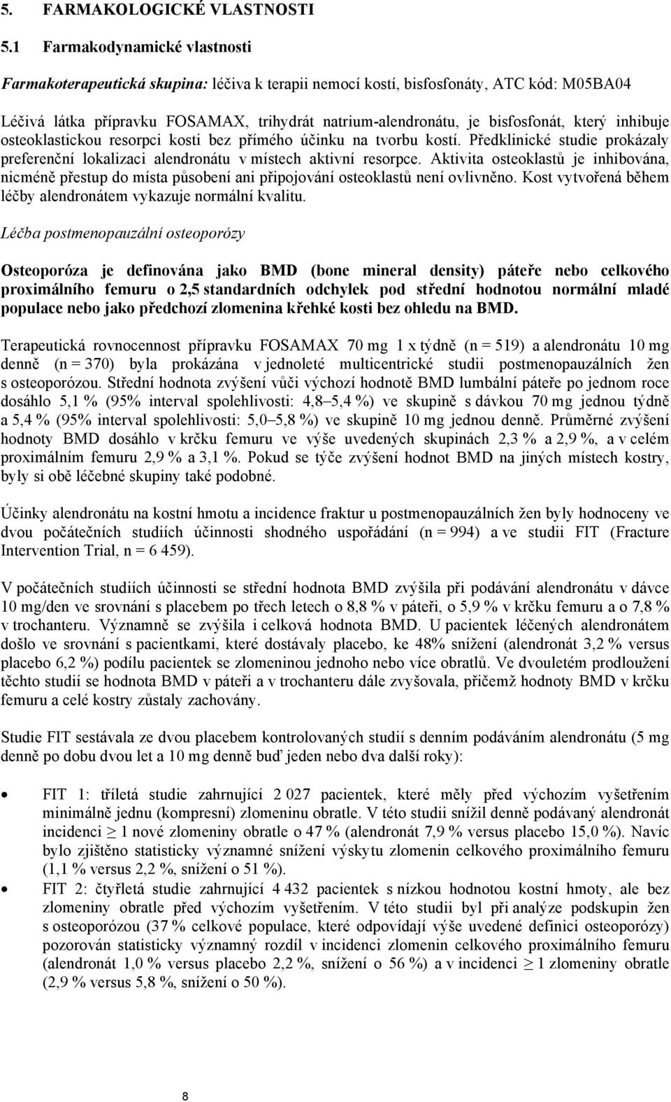 který inhibuje osteoklastickou resorpci kosti bez přímého účinku na tvorbu kostí. Předklinické studie prokázaly preferenční lokalizaci alendronátu v místech aktivní resorpce.