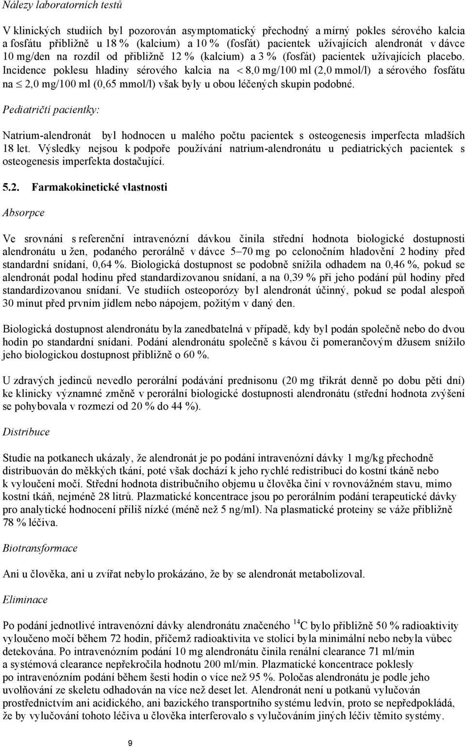 Incidence poklesu hladiny sérového kalcia na 8,0 mg/100 ml (2,0 mmol/l) a sérového fosfátu na 2,0 mg/100 ml (0,65 mmol/l) však byly u obou léčených skupin podobné.