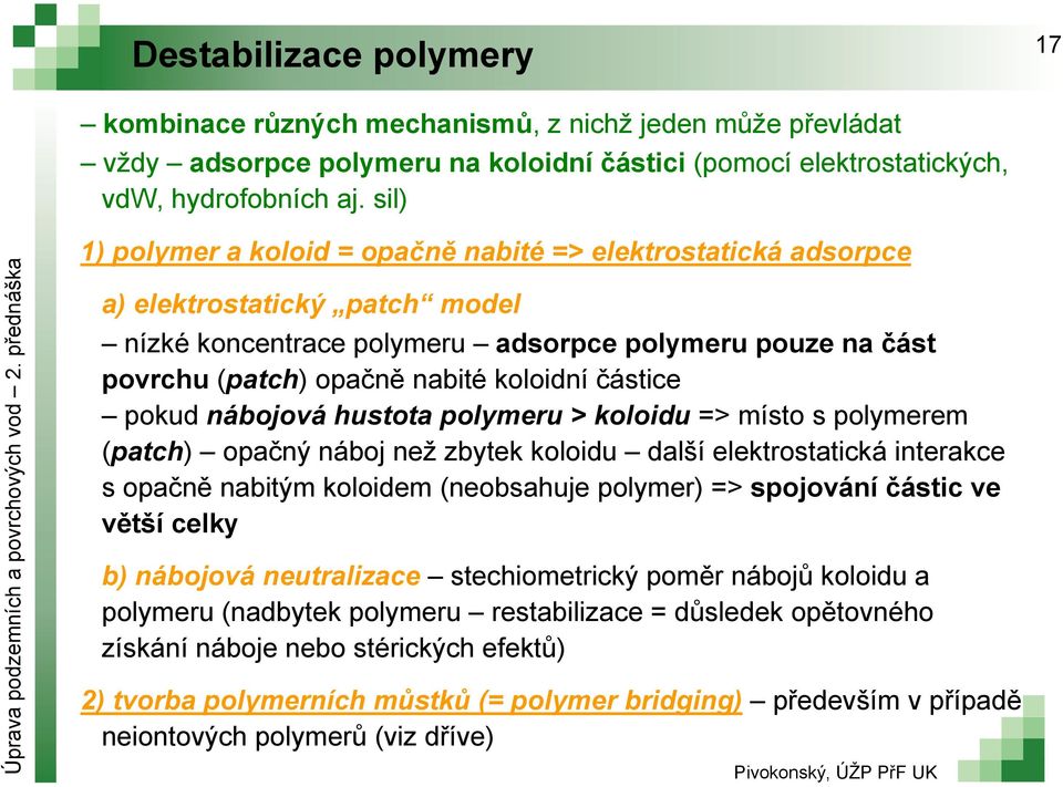 částice pokud nábojová hustota polymeru > koloidu => místo s polymerem (patch) opačný náboj než zbytek koloidu další elektrostatická interakce s opačně nabitým koloidem (neobsahuje polymer) =>