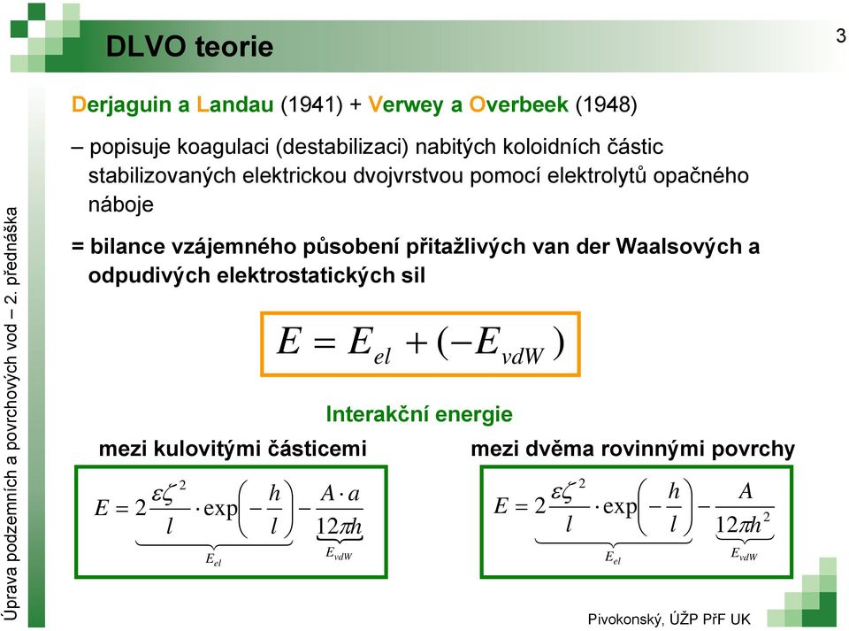 působení přitažlivých van der Waalsových a odpudivých elektrostatických sil E E el E mezi kulovitými částicemi 2 h