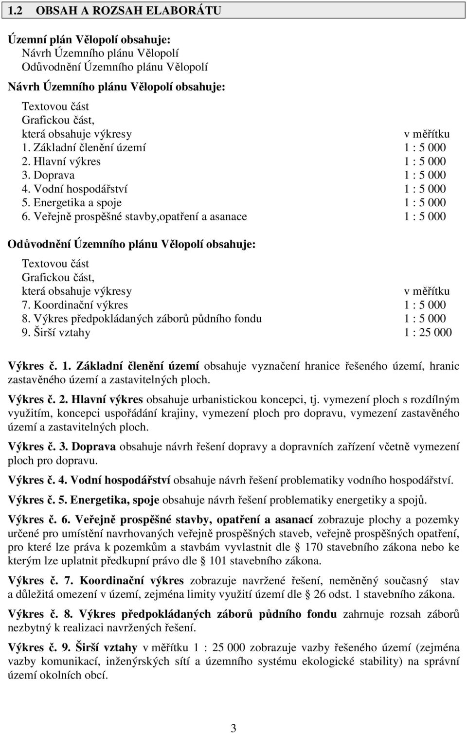 Veřejně prospěšné stavby,opatření a asanace 1 : 5 000 Odůvodnění Územního plánu Vělopolí obsahuje: Textovou část Grafickou část, která obsahuje výkresy v měřítku 7. Koordinační výkres 1 : 5 000 8.