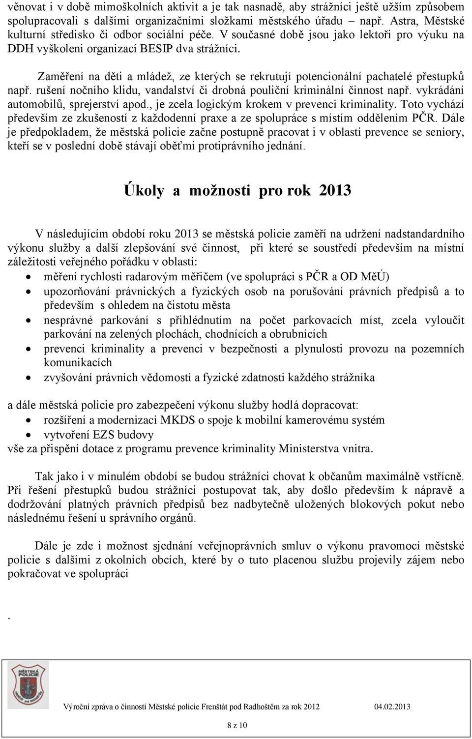 Zaměření na děti a mládež, ze kterých se rekrutují potencionální pachatelé přestupků např. rušení nočního klidu, vandalství či drobná pouliční kriminální činnost např.