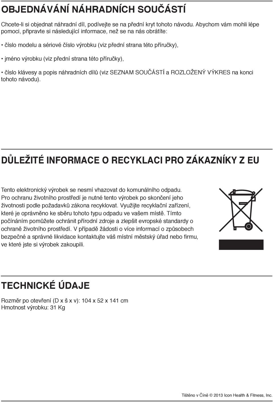 této příručky), číslo klávesy a popis náhradních dílů (viz SEZNAM SOUČÁSTÍ a ROZLOŽENÝ VÝKRES na konci tohoto návodu).