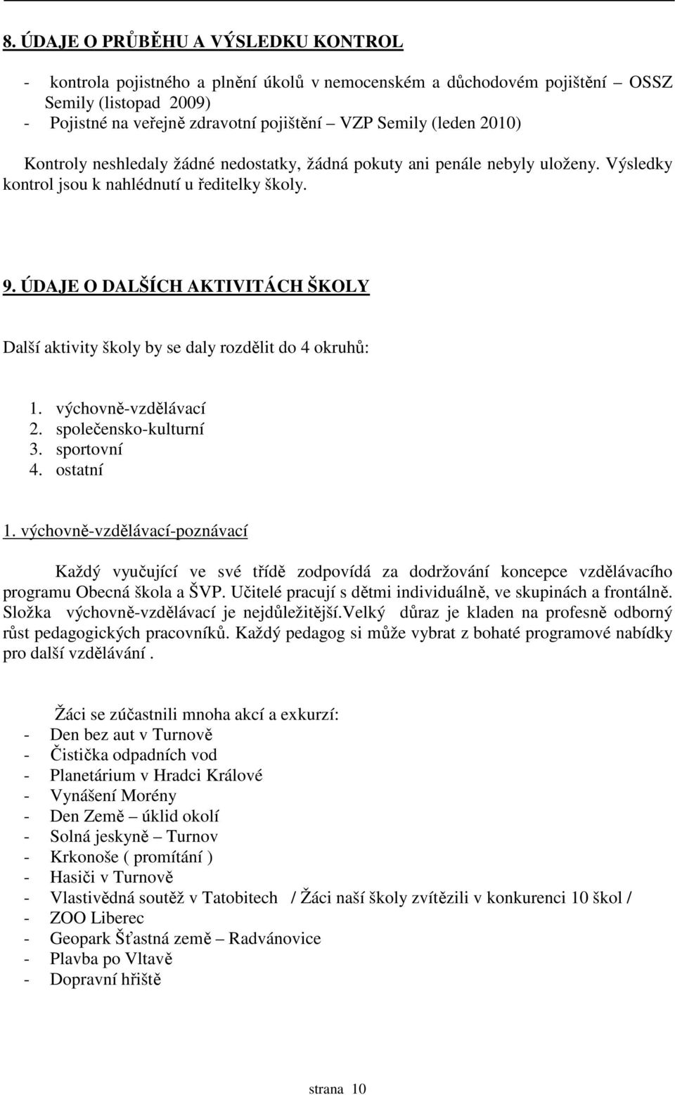 ÚDAJE O DALŠÍCH AKTIVITÁCH ŠKOLY Další aktivity školy by se daly rozdělit do 4 okruhů: 1. výchovně-vzdělávací 2. společensko-kulturní 3. sportovní 4. ostatní 1.