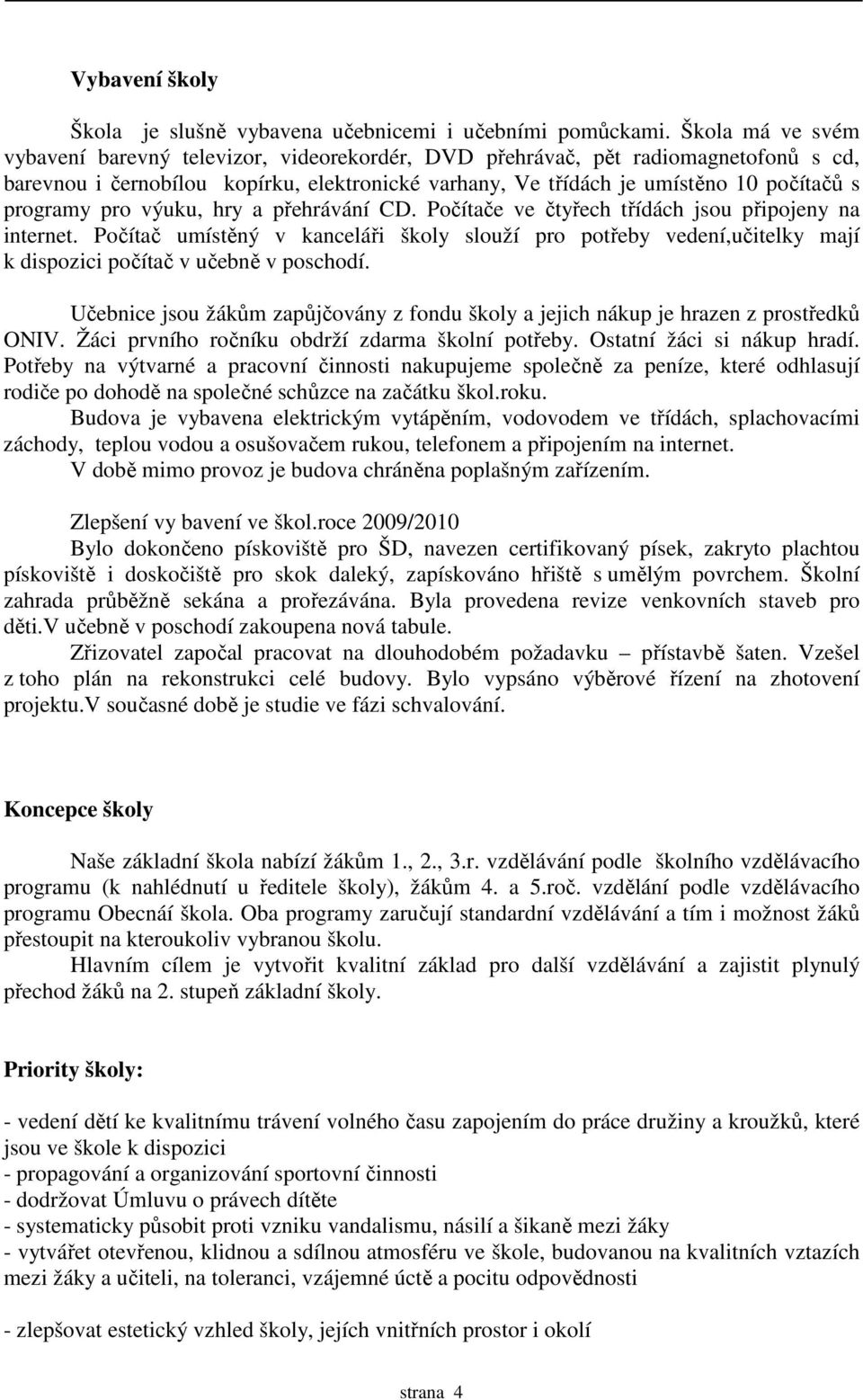 programy pro výuku, hry a přehrávání CD. Počítače ve čtyřech třídách jsou připojeny na internet.
