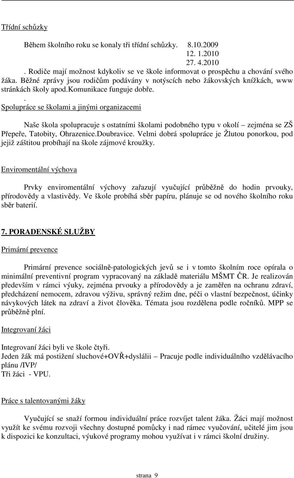 . Spolupráce se školami a jinými organizacemi Naše škola spolupracuje s ostatními školami podobného typu v okolí zejména se ZŠ Přepeře, Tatobity, Ohrazenice.Doubravice.