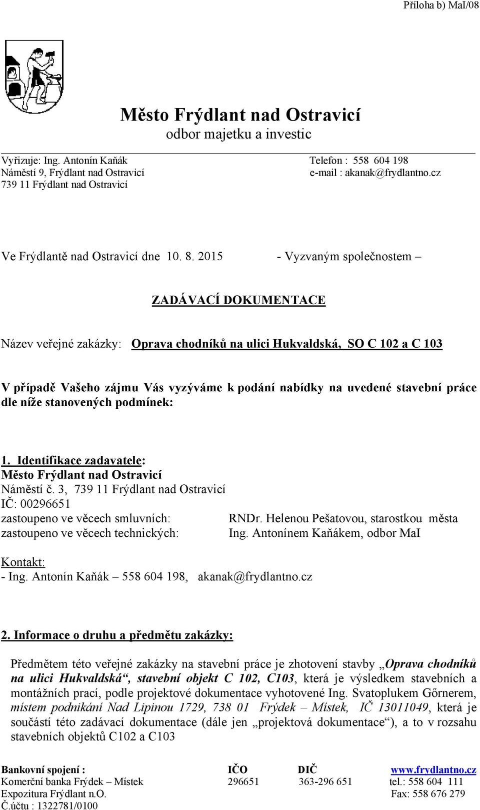 2015 - Vyzvaným společnostem ZADÁVACÍ DOKUMENTACE Název veřejné zakázky: Oprava chodníků na ulici Hukvaldská, SO C 102 a C 103 V případě Vašeho zájmu Vás vyzýváme k podání nabídky na uvedené stavební