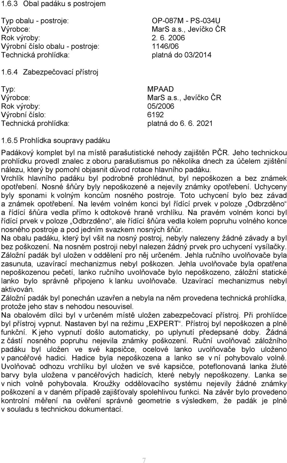 6. 2021 1.6.5 Prohlídka soupravy padáku Padákový komplet byl na místě parašutistické nehody zajištěn PČR.