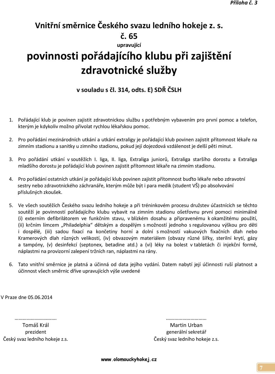 Pro pořádání mezinárodních utkání a utkání extraligy je pořádající klub povinen zajistit přítomnost lékaře na zimním stadionu a sanitky u zimního stadionu, pokud její dojezdová vzdálenost je delší