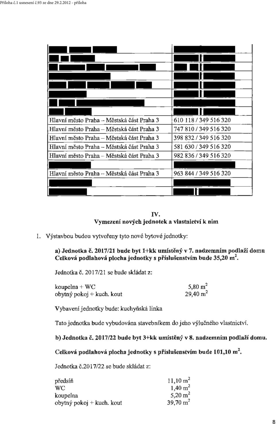 Vymezení nových jednotek vlstnictví k nim 1. Výstvbou budou vytvořeny tyto nové bytové j ednotky: ) Jednotk č. 2017 /21 bude byt 1 +kk umístěný v 7.