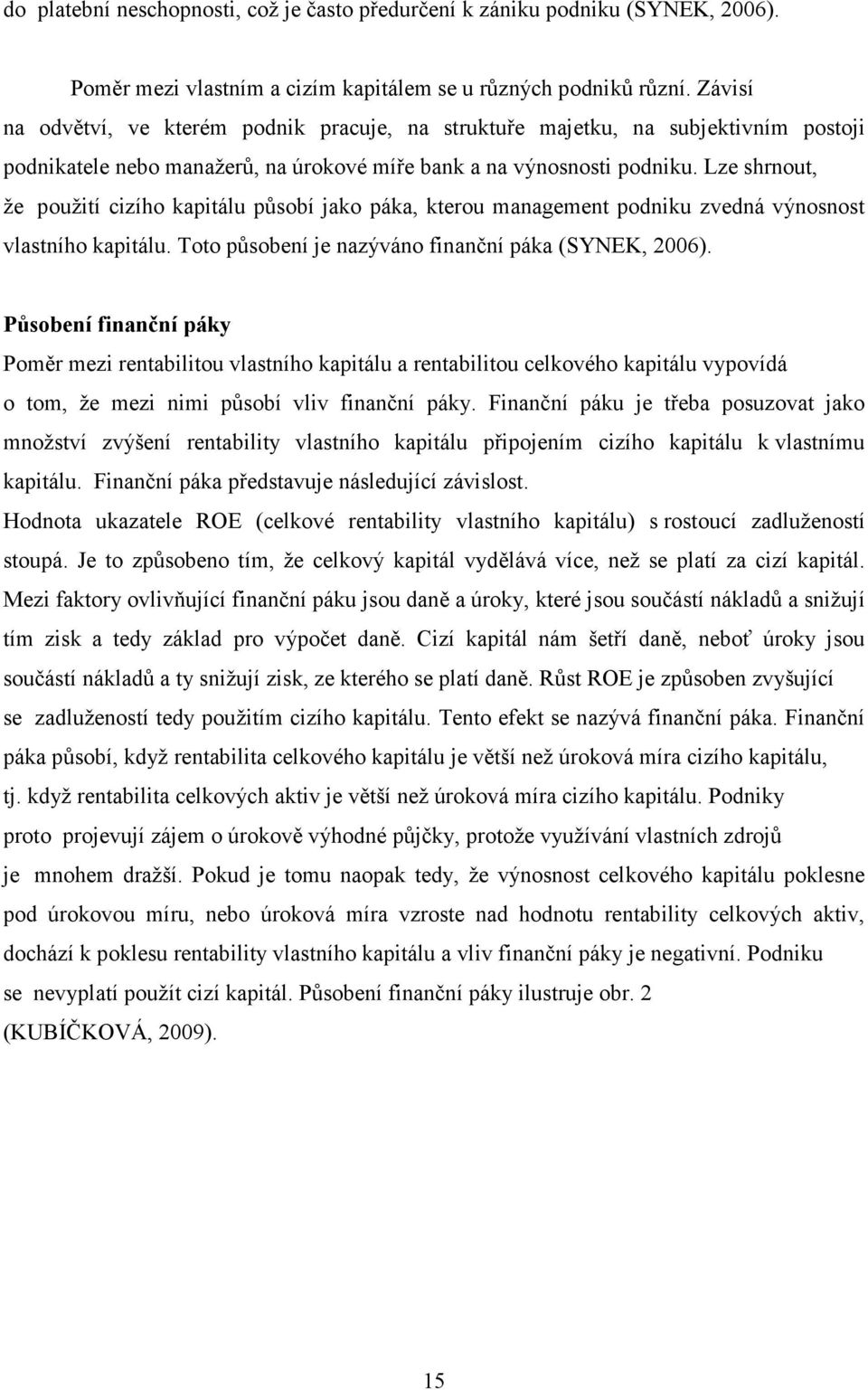 Lze shrnout, že použití cizího kapitálu působí jako páka, kterou management podniku zvedná výnosnost vlastního kapitálu. Toto působení je nazýváno finanční páka (SYNEK, 2006).