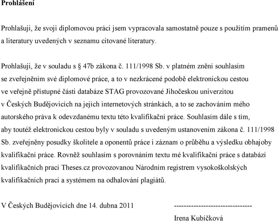 v platném znění souhlasím se zveřejněním své diplomové práce, a to v nezkrácené podobě elektronickou cestou ve veřejně přístupné části databáze STAG provozované Jihočeskou univerzitou v Českých