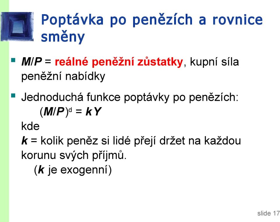 poptávky po penězích: (M/P ) d = k Y kde k = kolik peněz si