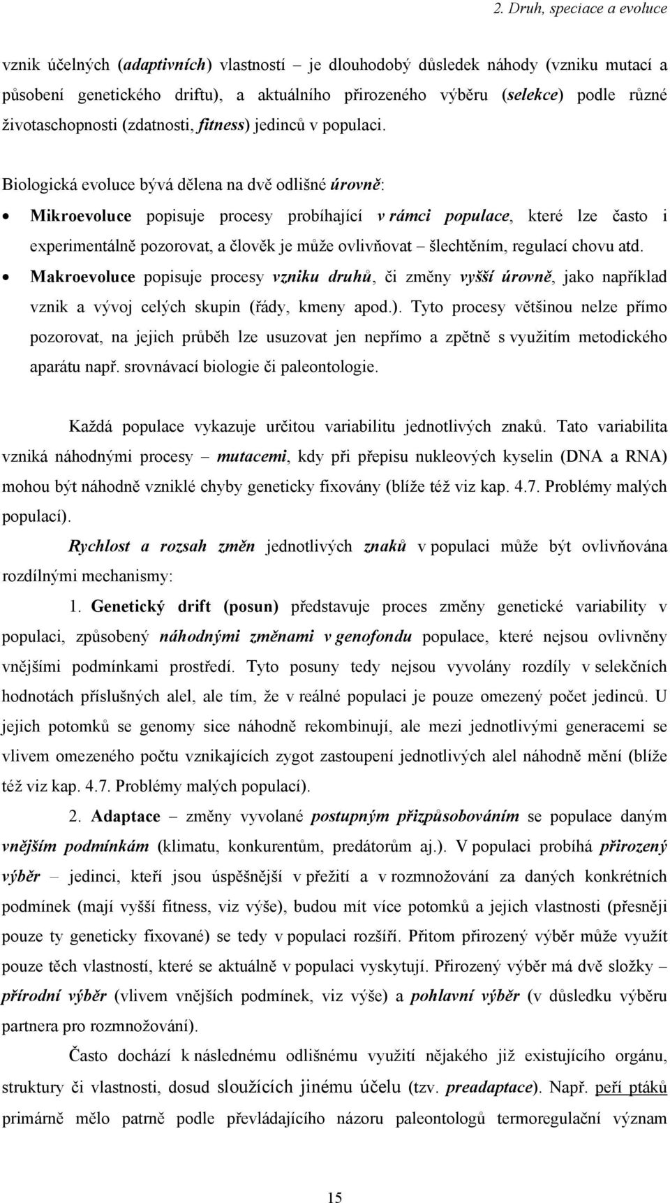 Biologická evoluce bývá dělena na dvě odlišné úrovně: Mikroevoluce popisuje procesy probíhající v rámci populace, které lze často i experimentálně pozorovat, a člověk je může ovlivňovat šlechtěním,