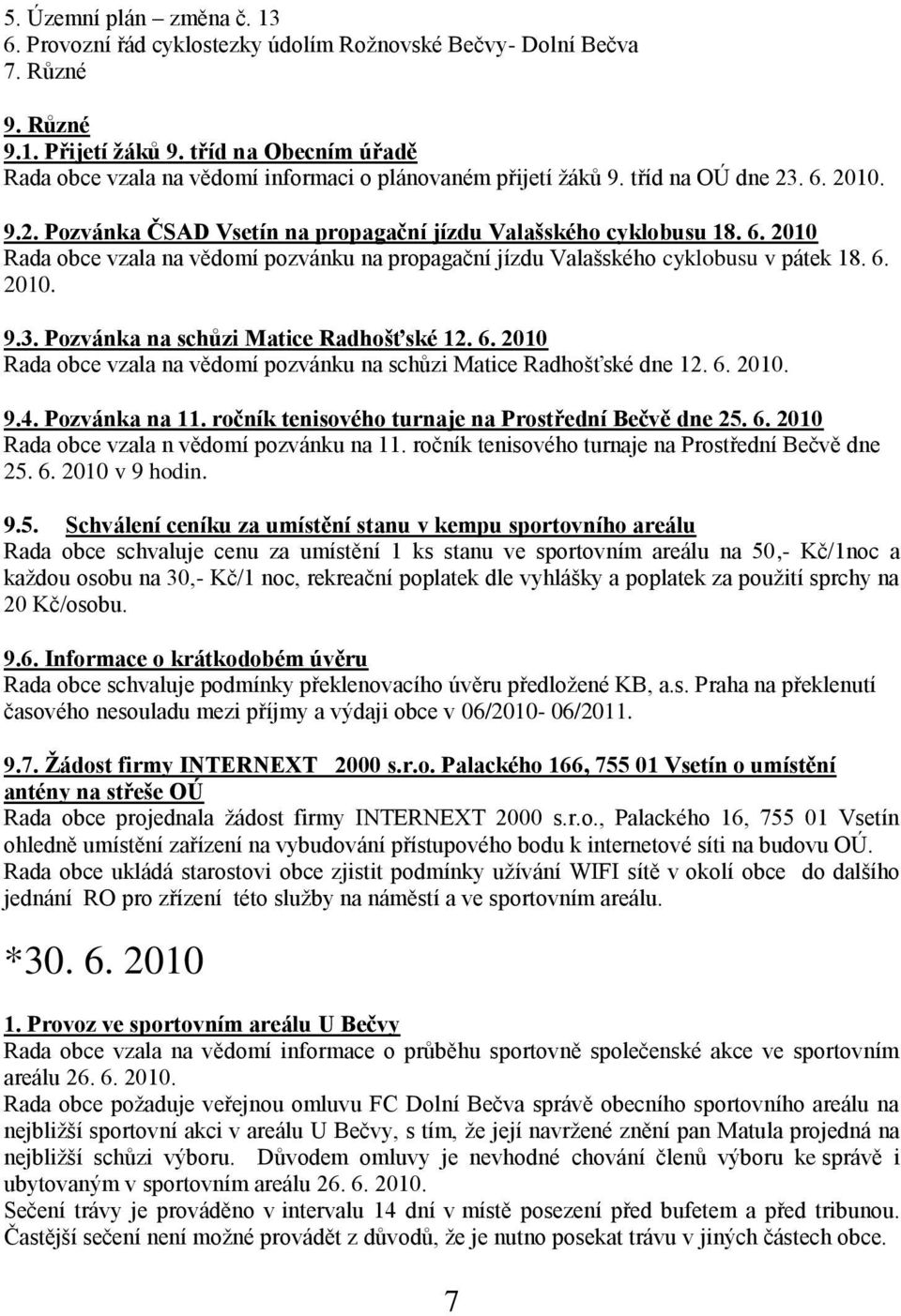 2010. 9.2. Pozvánka ČSAD Vsetín na propagační jízdu Valašského cyklobusu 18. 6. 2010 Rada obce vzala na vědomí pozvánku na propagační jízdu Valašského cyklobusu v pátek 18. 6. 2010. 9.3.