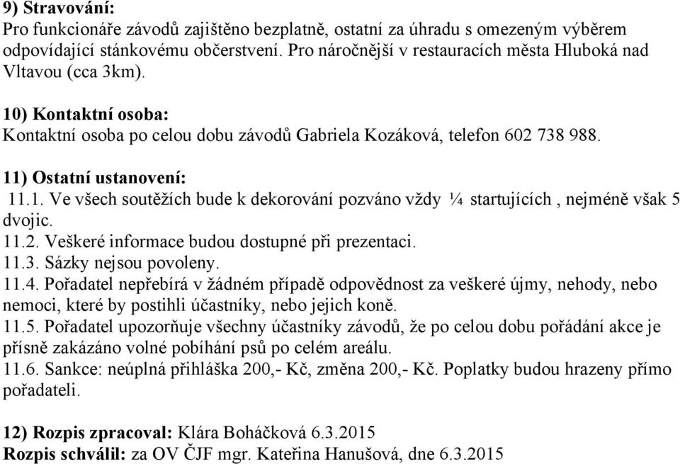 11.2. Veškeré informace budou dostupné při prezentaci. 11.3. Sázky nejsou povoleny. 11.4.