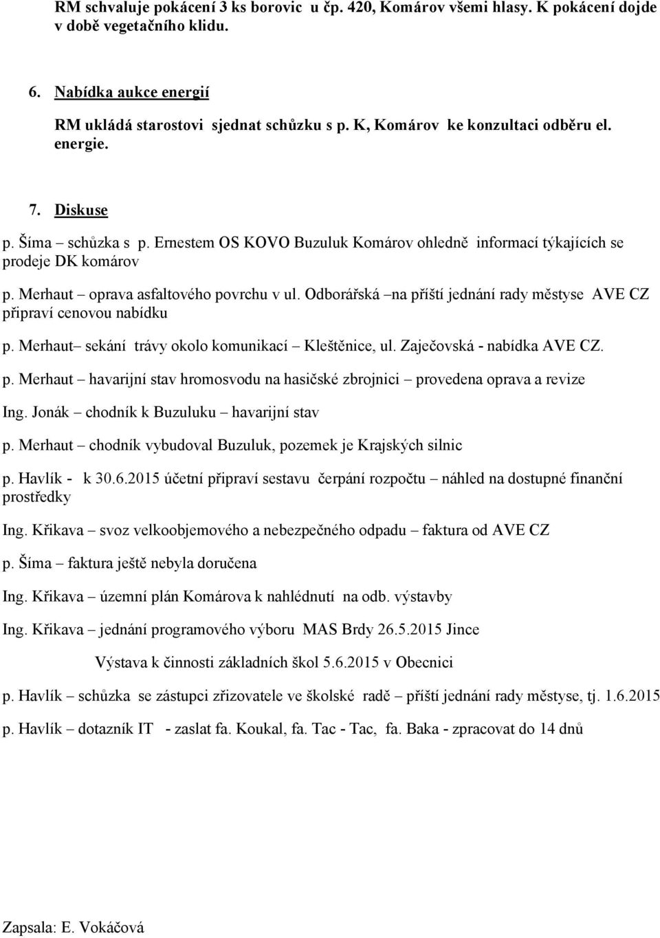 Merhaut oprava asfaltového povrchu v ul. Odborářská na příští jednání rady městyse AVE CZ připraví cenovou nabídku p. Merhaut sekání trávy okolo komunikací Kleštěnice, ul. Zaječovská - nabídka AVE CZ.